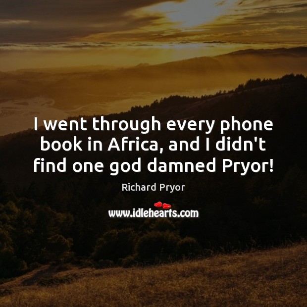 I went through every phone book in Africa, and I didn’t find one God damned Pryor! Image