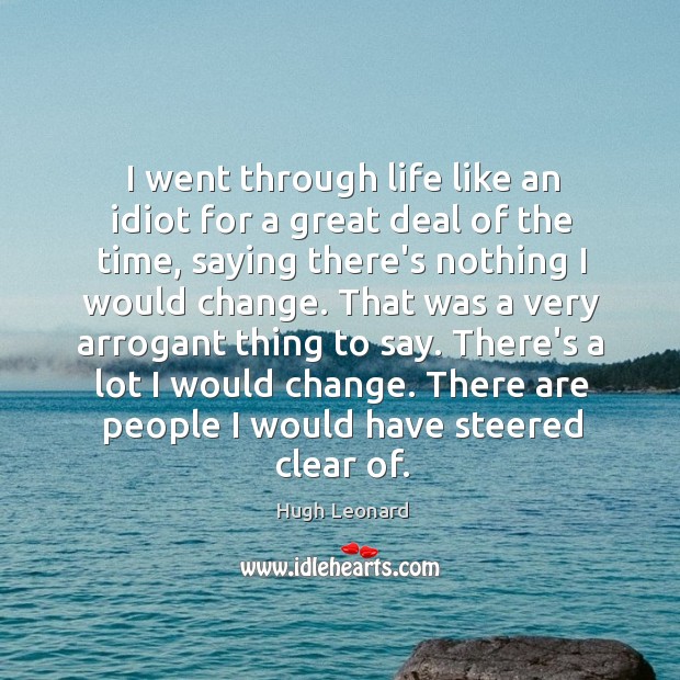 I went through life like an idiot for a great deal of Hugh Leonard Picture Quote