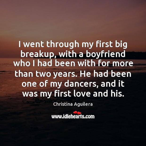 I went through my first big breakup, with a boyfriend who I Christina Aguilera Picture Quote