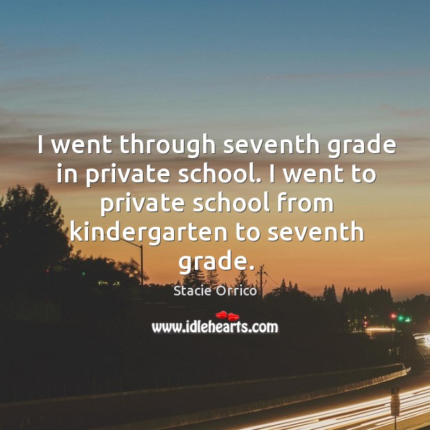 I went through seventh grade in private school. I went to private school from kindergarten to seventh grade. Image