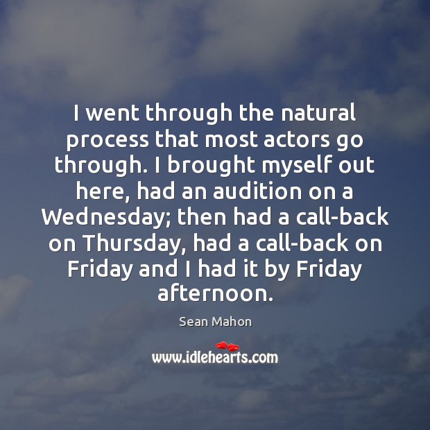 I went through the natural process that most actors go through. I Sean Mahon Picture Quote