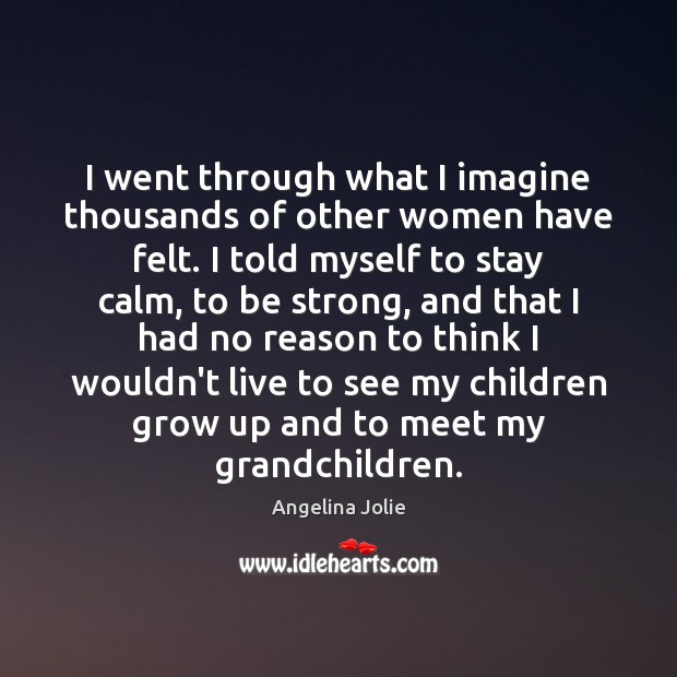 I went through what I imagine thousands of other women have felt. Angelina Jolie Picture Quote