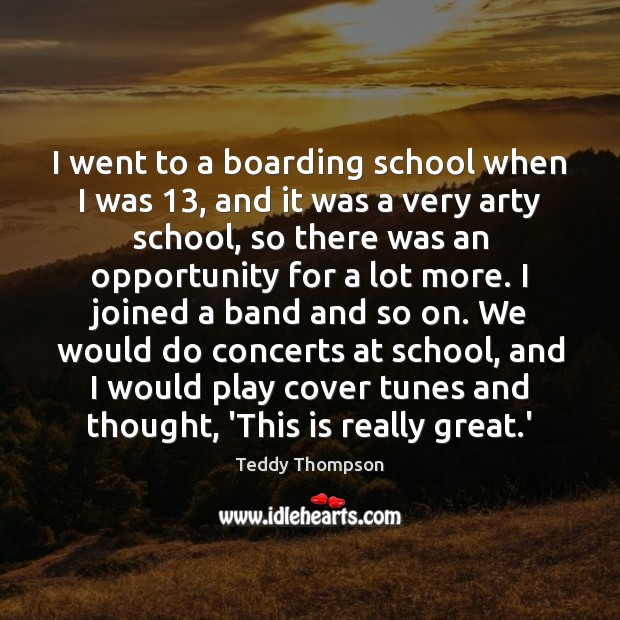 I went to a boarding school when I was 13, and it was Image