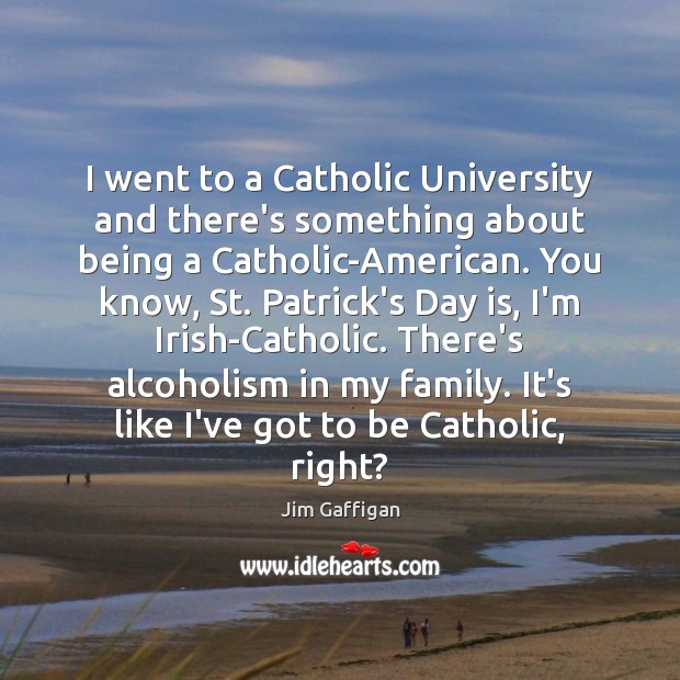 I went to a Catholic University and there’s something about being a Jim Gaffigan Picture Quote