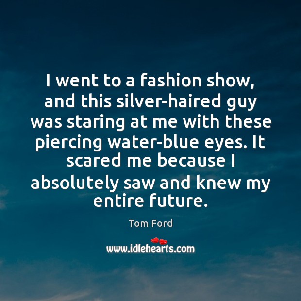 I went to a fashion show, and this silver-haired guy was staring Tom Ford Picture Quote