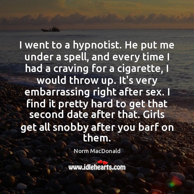 I went to a hypnotist. He put me under a spell, and Norm MacDonald Picture Quote