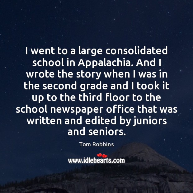 I went to a large consolidated school in Appalachia. And I wrote Tom Robbins Picture Quote