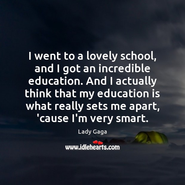 I went to a lovely school, and I got an incredible education. Lady Gaga Picture Quote