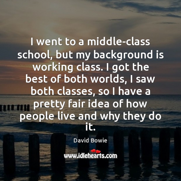 I went to a middle-class school, but my background is working class. David Bowie Picture Quote