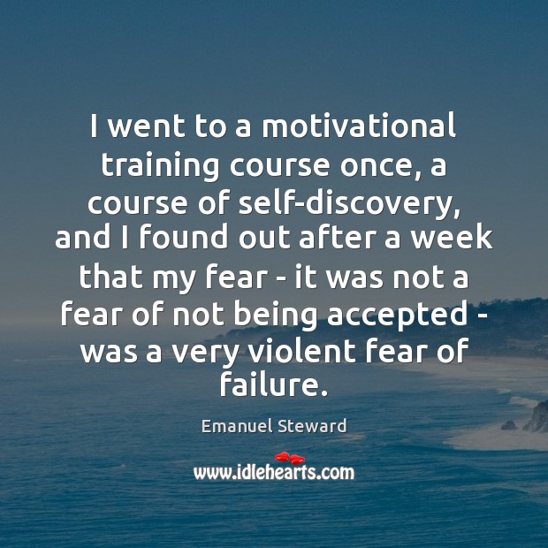 I went to a motivational training course once, a course of self-discovery, Emanuel Steward Picture Quote