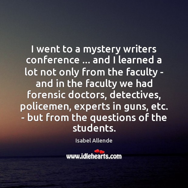 I went to a mystery writers conference … and I learned a lot Isabel Allende Picture Quote