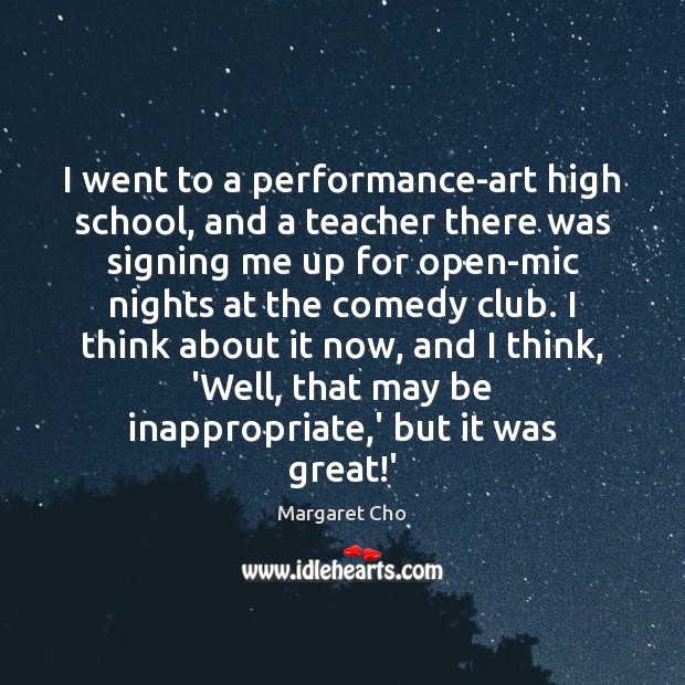 I went to a performance-art high school, and a teacher there was Image