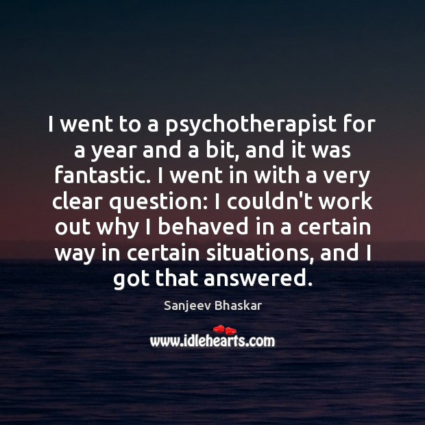 I went to a psychotherapist for a year and a bit, and Sanjeev Bhaskar Picture Quote