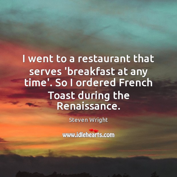 I went to a restaurant that serves ‘breakfast at any time’. So Steven Wright Picture Quote