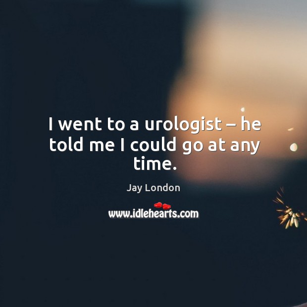 I went to a urologist – he told me I could go at any time. Image