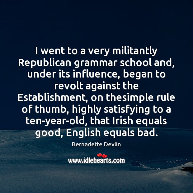 I went to a very militantly Republican grammar school and, under its Bernadette Devlin Picture Quote