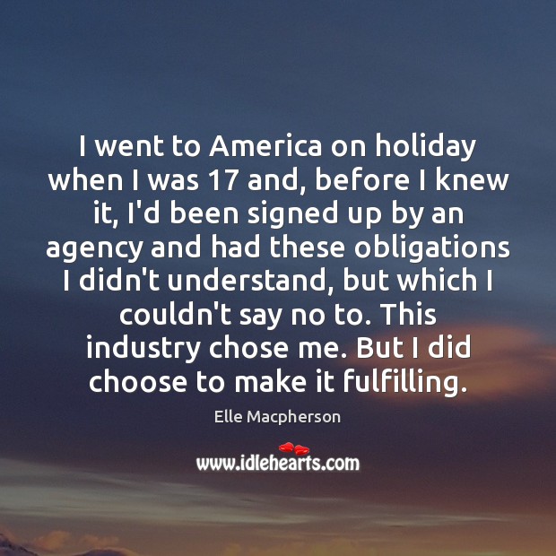 I went to America on holiday when I was 17 and, before I Elle Macpherson Picture Quote
