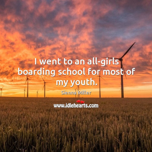 I went to an all-girls boarding school for most of my youth. Sienna Miller Picture Quote