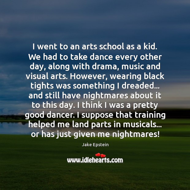 I went to an arts school as a kid. We had to Jake Epstein Picture Quote