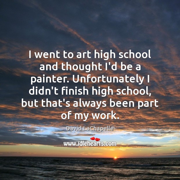 I went to art high school and thought I’d be a painter. David LaChapelle Picture Quote