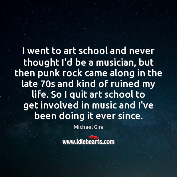 I went to art school and never thought I’d be a musician, Michael Gira Picture Quote