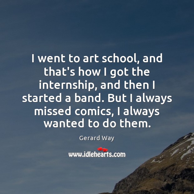 I went to art school, and that’s how I got the internship, Gerard Way Picture Quote