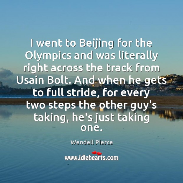 I went to Beijing for the Olympics and was literally right across Wendell Pierce Picture Quote