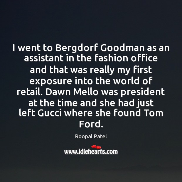 I went to Bergdorf Goodman as an assistant in the fashion office Roopal Patel Picture Quote