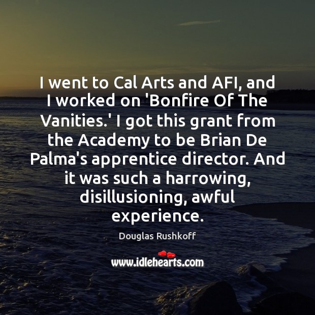 I went to Cal Arts and AFI, and I worked on ‘Bonfire Douglas Rushkoff Picture Quote