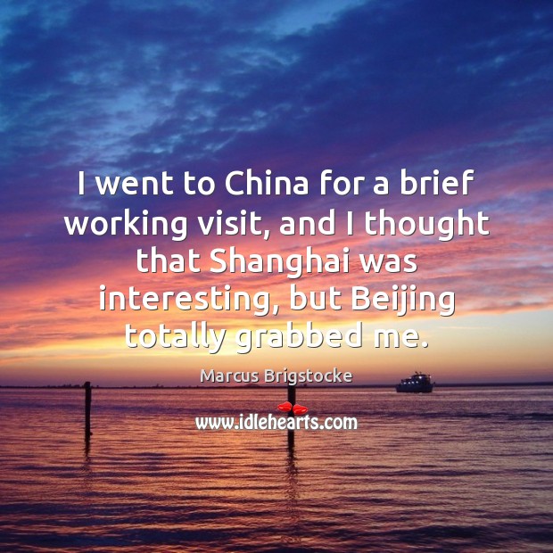 I went to China for a brief working visit, and I thought Marcus Brigstocke Picture Quote