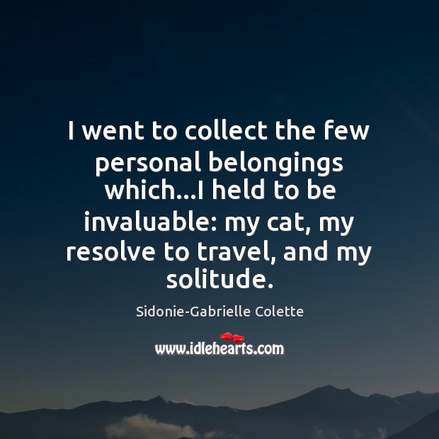 I went to collect the few personal belongings which…I held to Sidonie-Gabrielle Colette Picture Quote