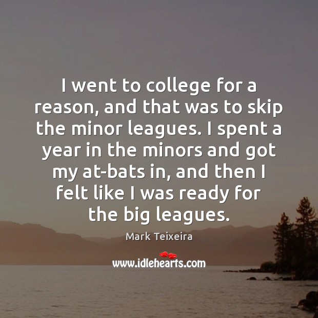 I went to college for a reason, and that was to skip Mark Teixeira Picture Quote