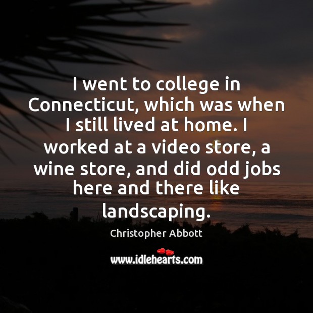 I went to college in Connecticut, which was when I still lived Christopher Abbott Picture Quote