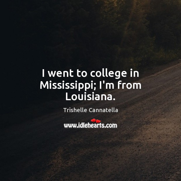 I went to college in Mississippi; I’m from Louisiana. Image