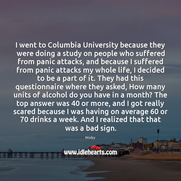 I went to Columbia University because they were doing a study on Moby Picture Quote