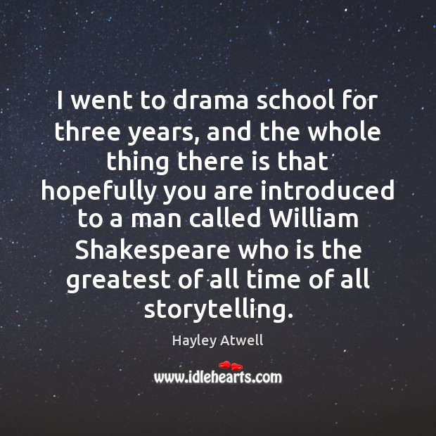 I went to drama school for three years, and the whole thing Hayley Atwell Picture Quote