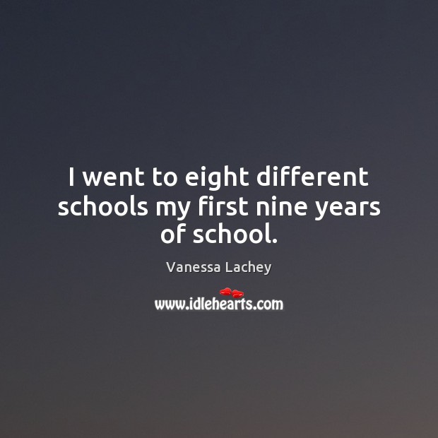 I went to eight different schools my first nine years of school. Vanessa Lachey Picture Quote