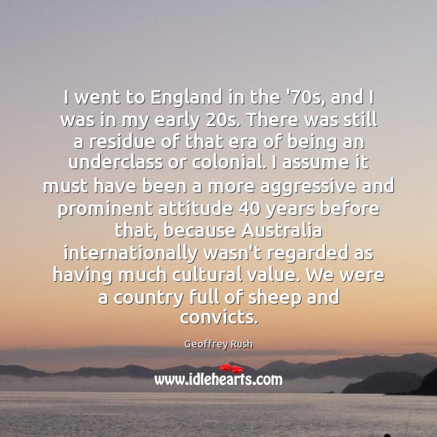 I went to England in the ’70s, and I was in Geoffrey Rush Picture Quote