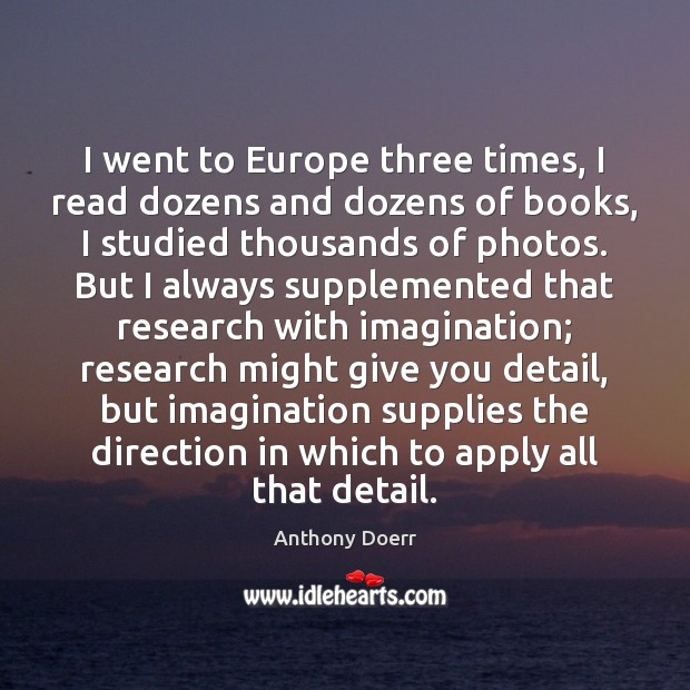 I went to Europe three times, I read dozens and dozens of Anthony Doerr Picture Quote