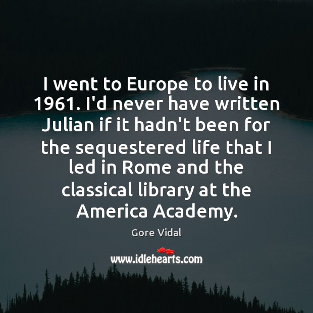 I went to Europe to live in 1961. I’d never have written Julian Gore Vidal Picture Quote