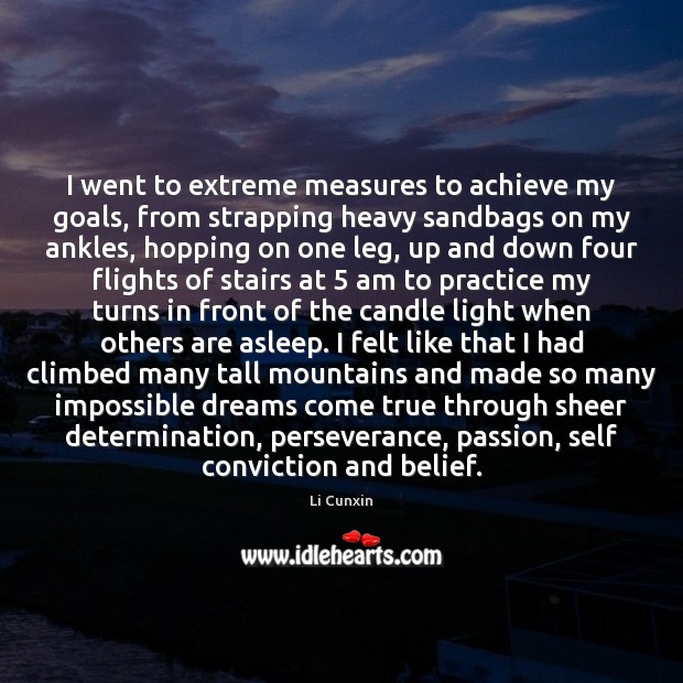 I went to extreme measures to achieve my goals, from strapping heavy 