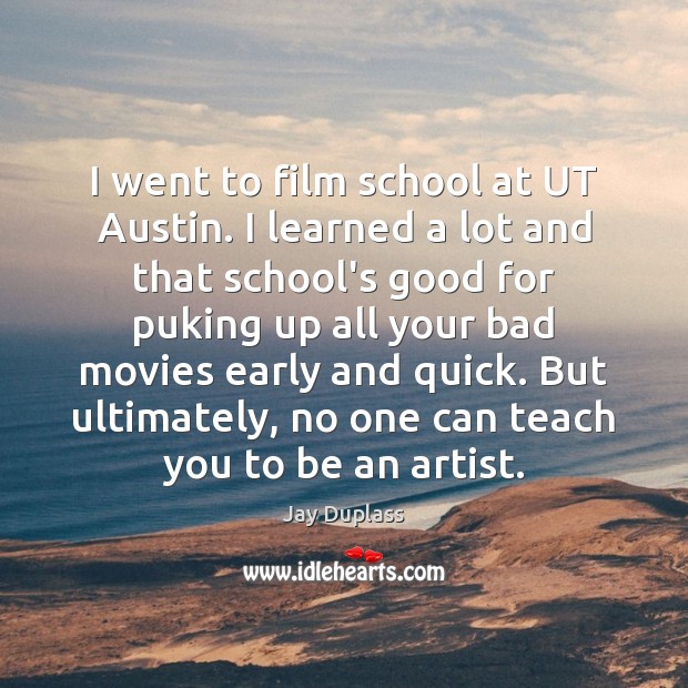 I went to film school at UT Austin. I learned a lot Jay Duplass Picture Quote