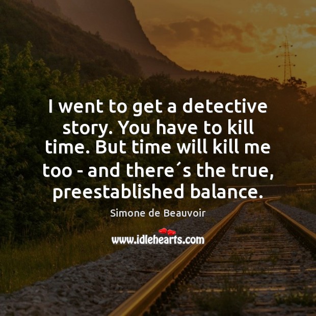 I went to get a detective story. You have to kill time. Simone de Beauvoir Picture Quote