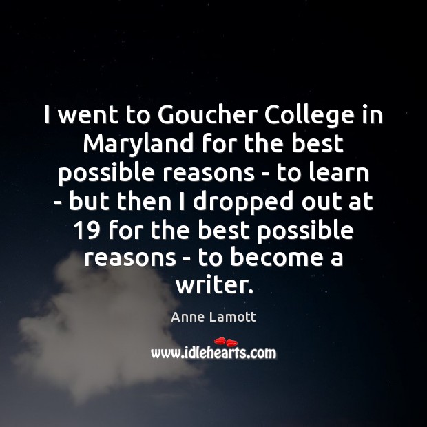 I went to Goucher College in Maryland for the best possible reasons Anne Lamott Picture Quote
