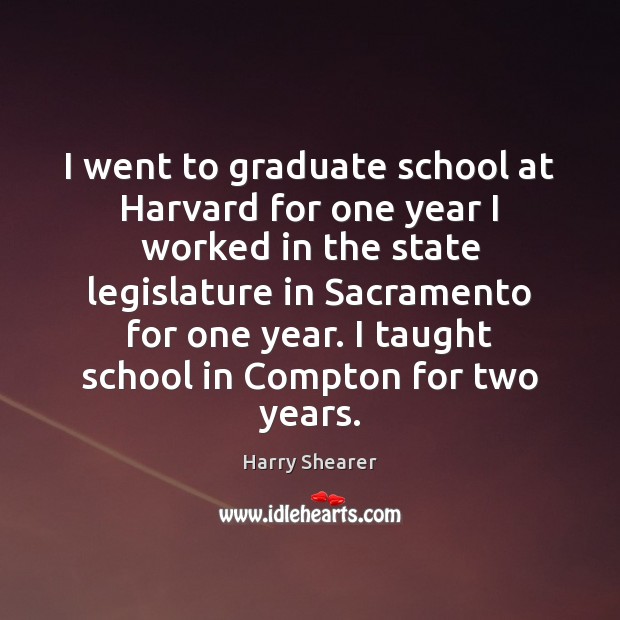 I went to graduate school at Harvard for one year I worked Harry Shearer Picture Quote