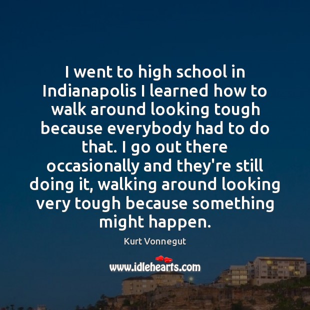 I went to high school in Indianapolis I learned how to walk Image