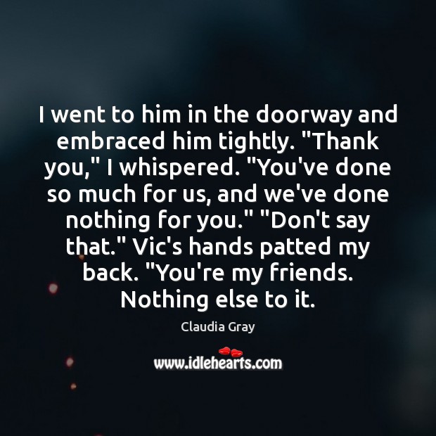 I went to him in the doorway and embraced him tightly. “Thank Claudia Gray Picture Quote