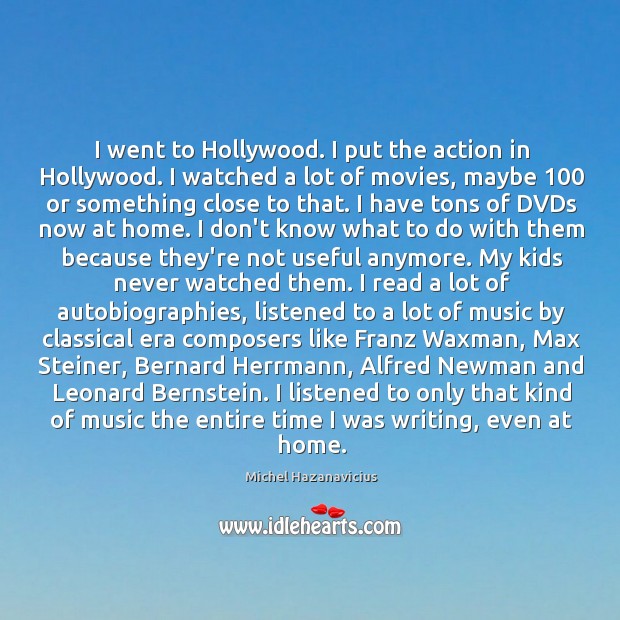 I went to Hollywood. I put the action in Hollywood. I watched Michel Hazanavicius Picture Quote