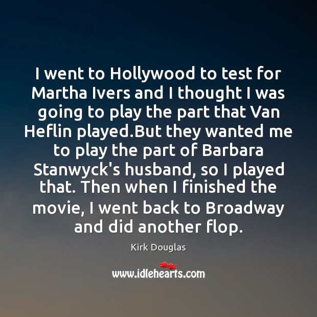 I went to Hollywood to test for Martha Ivers and I thought Kirk Douglas Picture Quote