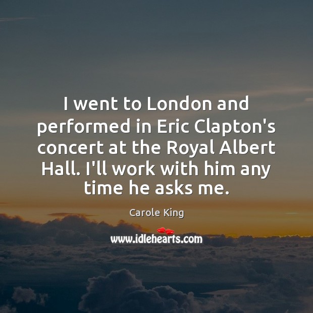 I went to London and performed in Eric Clapton’s concert at the 